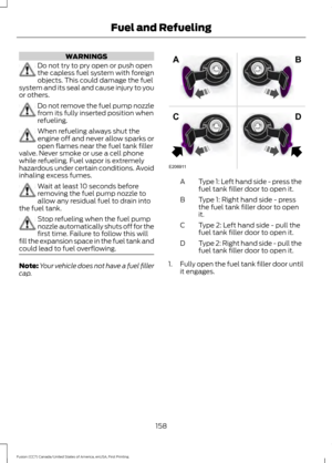 Page 161WARNINGS
Do not try to pry open or push open
the capless fuel system with foreign
objects. This could damage the fuel
system and its seal and cause injury to you
or others. Do not remove the fuel pump nozzle
from its fully inserted position when
refueling.
When refueling always shut the
engine off and never allow sparks or
open flames near the fuel tank filler
valve. Never smoke or use a cell phone
while refueling. Fuel vapor is extremely
hazardous under certain conditions. Avoid
inhaling excess fumes....