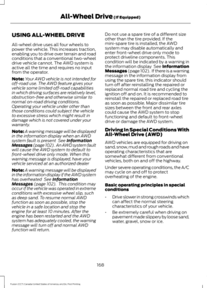 Page 171USING ALL-WHEEL DRIVE
All-wheel drive uses all four wheels to
power the vehicle. This increases traction,
enabling you to drive over terrain and road
conditions that a conventional two-wheel
drive vehicle cannot. The AWD system is
active all the time and requires no input
from the operator.
Note:
Your AWD vehicle is not intended for
off-road use. The AWD feature gives your
vehicle some limited off-road capabilities
in which driving surfaces are relatively level,
obstruction-free and otherwise similar to...