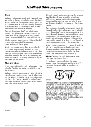 Page 173Sand
When driving over sand, try to keep all four
wheels on the most solid area of the trail.
Avoid reducing the tire pressures but shift
to a lower gear and drive steadily through
the terrain. Apply the accelerator slowly
and avoid spinning the wheels.
Do not drive your AWD vehicle in deep
sand. This will cause the AWD system to
overheat. After the system has cooled
down, normal AWD function will return.
Under severe operating conditions, the A/C
may cycle on and off to protect
overheating of the...