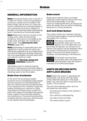 Page 176GENERAL INFORMATION
Note:
Occasional brake noise is normal. If
a metal-to-metal, continuous grinding or
continuous squeal sound is present, the
brake linings may be worn-out. Have the
system checked by an authorized dealer. If
your vehicle has continuous vibration or
shudder in the steering wheel while braking,
have it checked by an authorized dealer.
Note: Brake dust may accumulate on the
wheels, even under normal driving
conditions. Some dust is inevitable as the
brakes wear and does not contribute to...