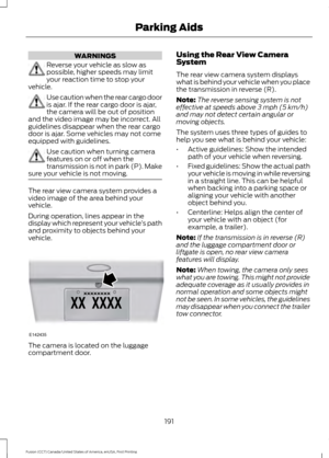 Page 194WARNINGS
Reverse your vehicle as slow as
possible, higher speeds may limit
your reaction time to stop your
vehicle. Use caution when the rear cargo door
is ajar. If the rear cargo door is ajar,
the camera will be out of position
and the video image may be incorrect. All
guidelines disappear when the rear cargo
door is ajar. Some vehicles may not come
equipped with guidelines. Use caution when turning camera
features on or off when the
transmission is not in park (P). Make
sure your vehicle is not moving....