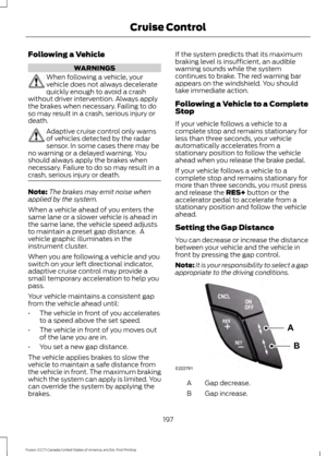 Page 200Following a Vehicle
WARNINGS
When following a vehicle, your
vehicle does not always decelerate
quickly enough to avoid a crash
without driver intervention. Always apply
the brakes when necessary. Failing to do
so may result in a crash, serious injury or
death. Adaptive cruise control only warns
of vehicles detected by the radar
sensor. In some cases there may be
no warning or a delayed warning. You
should always apply the brakes when
necessary. Failure to do so may result in a
crash, serious injury or...