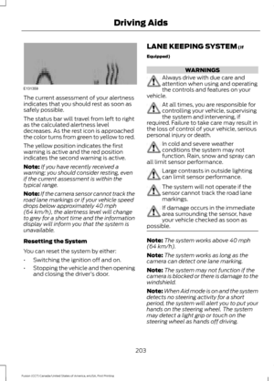 Page 206The current assessment of your alertness
indicates that you should rest as soon as
safely possible.
The status bar will travel from left to right
as the calculated alertness level
decreases. As the rest icon is approached
the color turns from green to yellow to red.
The yellow position indicates the first
warning is active and the red position
indicates the second warning is active.
Note:
If you have recently received a
warning; you should consider resting, even
if the current assessment is within the...