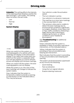 Page 208Intensity: This setting affects the intensity
of the steering wheel vibration used for the
alert and alert + aid modes. This setting
does not affect the aid mode.
•
Low
• Normal
• High
System Display When you switch on the system, an
overhead graphic of a vehicle with lane
markings will display in the information
display. If you select aid mode when you
switch on the system, a separate white
icon will also appear or in some vehicles
arrows will display with the lane markings.
When you switch off the...