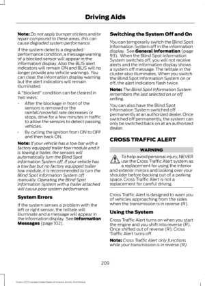 Page 212Note:
Do not apply bumper stickers and/or
repair compound to these areas, this can
cause degraded system performance.
If the system detects a degraded
performance condition, a message warning
of a blocked sensor will appear in the
information display. Also the BLIS alert
indicators will remain ON and BLIS will no
longer provide any vehicle warnings. You
can clear the information display warning
but the alert indicators will remain
illuminated.
A "blocked" condition can be cleared in
two ways:
•...