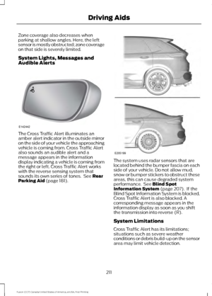 Page 214Zone coverage also decreases when
parking at shallow angles. Here, the left
sensor is mostly obstructed; zone coverage
on that side is severely limited.
System Lights, Messages and
Audible Alerts
The Cross Traffic Alert illuminates an
amber alert indicator in the outside mirror
on the side of your vehicle the approaching
vehicle is coming from. Cross Traffic Alert
also sounds an audible alert and a
message appears in the information
display indicating a vehicle is coming from
the right or left. Cross...