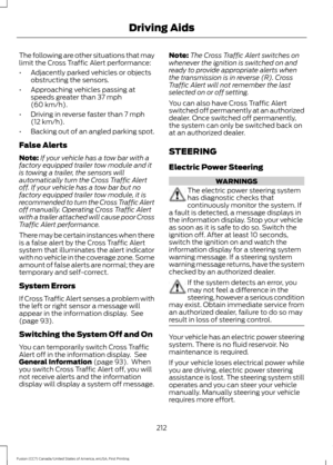 Page 215The following are other situations that may
limit the Cross Traffic Alert performance:
•
Adjacently parked vehicles or objects
obstructing the sensors.
• Approaching vehicles passing at
speeds greater than 37 mph
(60 km/h).
• Driving in reverse faster than 
7 mph
(12 km/h).
• Backing out of an angled parking spot.
False Alerts
Note: If your vehicle has a tow bar with a
factory equipped trailer tow module and it
is towing a trailer, the sensors will
automatically turn the Cross Traffic Alert
off. If your...