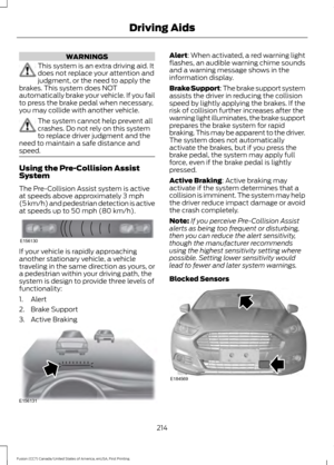 Page 217WARNINGS
This system is an extra driving aid. It
does not replace your attention and
judgment, or the need to apply the
brakes. This system does NOT
automatically brake your vehicle. If you fail
to press the brake pedal when necessary,
you may collide with another vehicle. The system cannot help prevent all
crashes. Do not rely on this system
to replace driver judgment and the
need to maintain a safe distance and
speed. Using the Pre-Collision Assist
System
The Pre-Collision Assist system is active
at...