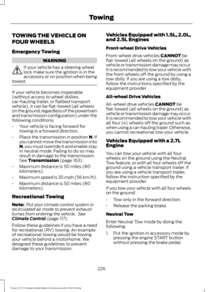 Page 229TOWING THE VEHICLE ON
FOUR WHEELS
Emergency Towing
WARNING
If your vehicle has a steering wheel
lock make sure the ignition is in the
accessory or on position when being
towed. If your vehicle becomes inoperable
(without access to wheel dollies,
car-hauling trailer, or flatbed transport
vehicle), it can be flat-towed (all wheels
on the ground, regardless of the powertrain
and transmission configuration) under the
following conditions:
•
Your vehicle is facing forward for
towing in a forward direction.
•...