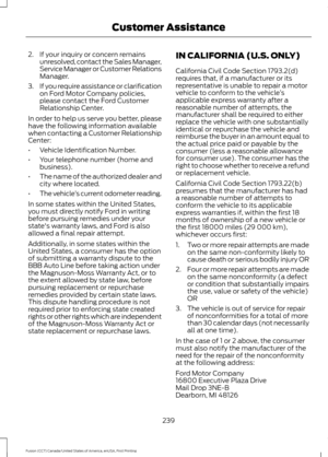 Page 2422. If your inquiry or concern remains
unresolved, contact the Sales Manager,
Service Manager or Customer Relations
Manager.
3. If you require assistance or clarification
on Ford Motor Company policies,
please contact the Ford Customer
Relationship Center.
In order to help us serve you better, please
have the following information available
when contacting a Customer Relationship
Center:
• Vehicle Identification Number.
• Your telephone number (home and
business).
• The name of the authorized dealer and...