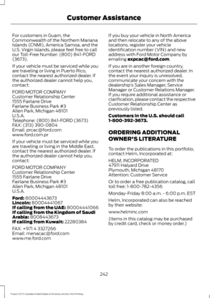 Page 245For customers in Guam, the
Commonwealth of the Northern Mariana
Islands (CNMI), America Samoa, and the
U.S. Virgin Islands, please feel free to call
our Toll-Free Number: (800) 841-FORD
(3673).
If your vehicle must be serviced while you
are traveling or living in Puerto Rico,
contact the nearest authorized dealer. If
the authorized dealer cannot help you,
contact:
FORD MOTOR COMPANY
Customer Relationship Center
1555 Fairlane Drive
Fairlane Business Park #3
Allen Park, Michigan 48101
U.S.A.
Telephone:...