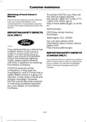 Page 246Obtaining a French Owner
’s
Manual
French Owner ’s Manual can be obtained
from your authorized dealer or by
contacting Helm, Incorporated using the
contact information listed previously in this
section.
REPORTING SAFETY DEFECTS
(U.S. ONLY) If you believe that your vehicle has
a defect which could cause a
crash or could cause injury or
death, you should immediately
inform the National Highway
Traffic Safety Administration
(NHTSA) in addition to notifying
Ford Motor Company.
If NHTSA receives similar...