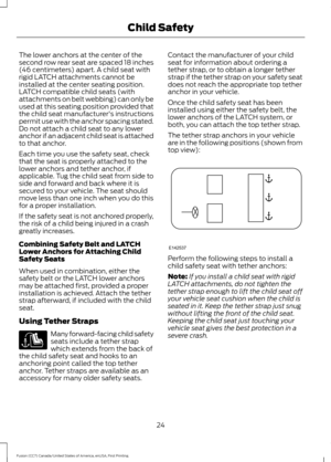 Page 27The lower anchors at the center of the
second row rear seat are spaced 18 inches
(46 centimeters) apart. A child seat with
rigid LATCH attachments cannot be
installed at the center seating position.
LATCH compatible child seats (with
attachments on belt webbing) can only be
used at this seating position provided that
the child seat manufacturer's instructions
permit use with the anchor spacing stated.
Do not attach a child seat to any lower
anchor if an adjacent child seat is attached
to that...