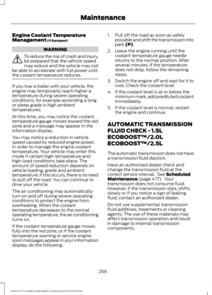 Page 269Engine Coolant Temperature
Management (If Equipped)
WARNING
To reduce the risk of crash and injury,
be prepared that the vehicle speed
may reduce and the vehicle may not
be able to accelerate with full power until
the coolant temperature reduces. If you tow a trailer with your vehicle, the
engine may temporarily reach higher a
temperature during severe operating
conditions, for example ascending a long
or steep grade in high ambient
temperatures.
At this time, you may notice the coolant
temperature gauge...