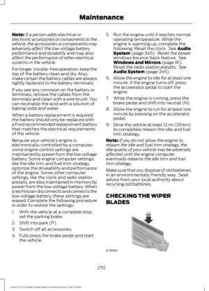 Page 273Note:
If a person adds electrical or
electronic accessories or components to the
vehicle, the accessories or components may
adversely affect the low voltage battery
performance and durability and may also
affect the performance of other electrical
systems in the vehicle.
For longer, trouble-free operation, keep the
top of the battery clean and dry. Also,
make certain the battery cables are always
tightly fastened to the battery terminals.
If you see any corrosion on the battery or
terminals, remove the...