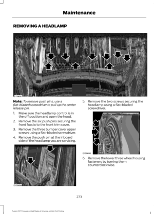 Page 276REMOVING A HEADLAMP
Note:
To remove push pins, use a
flat-bladed screwdriver to pull up the center
release pin.
1. Make sure the headlamp control is in the off position and open the hood.
2. Remove the six push pins securing the
front fascia to the front trim cover.
3. Remove the three bumper cover upper
screws using a flat-bladed screwdriver.
4. Remove the push pin at the inboard side of the headlamp you are servicing. 5. Remove the two screws securing the
headlamp using a flat-bladed
screwdriver. 6....