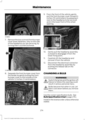 Page 2777.
Remove the two outmost front bumper
cover lower fasteners, only on the side
of the headlamp you are servicing, by
turning them counterclockwise. 8.
Separate the front bumper cover from
the fender by gently pulling the front
bumper cover to the outside of the
vehicle 1.2 inches (3 centimeters). 9. From the front of the vehicle, gently
pull the front bumper cover forward 4
inches (10 centimeters) by grasping it
next to the headlamp to be serviced
and in the lower front of the wheel
opening. 10. Gently...