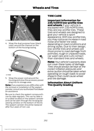 Page 2954. Wrap the dual purpose hose (black
tube) around the channel on the
bottom of the housing/casing. 5. Wrap the power cord around the
housing and stow the accessory power
plug into its storage area.
Note: If you experience any difficulties with
the removal or installation of the sealant
canister, consult your authorized Ford dealer
for assistance.
Be sure to check the sealant compound ’s
use-by date regularly. The use-by date is
on a label located on the sealant canister
and can be seen through the...