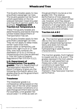 Page 296Tire Quality Grades apply to new
pneumatic passenger car tires.
The Quality grades can be found
where applicable on the tire
sidewall between tread shoulder
and maximum section width. For
example: Treadwear 200
Traction AA Temperature A.
These Tire Quality Grades are
determined by standards that the
United States Department of
Transportation has set.
Tire Quality Grades apply to new
pneumatic passenger car tires.
They do not apply to deep tread,
winter-type snow tires,
space-saver or temporary use
spare...