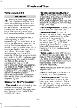 Page 297Temperature A B C
WARNING
The temperature grade for
this tire is established for a
tire that is properly inflated and
not overloaded. Excessive speed,
underinflation, or excessive
loading, either separately or in
combination, can cause heat
buildup and possible tire failure. The temperature grades are A
(the highest), B and C,
representing the tire
’s resistance
to the generation of heat and its
ability to dissipate heat when
tested under controlled conditions
on a specified indoor laboratory
test wheel....