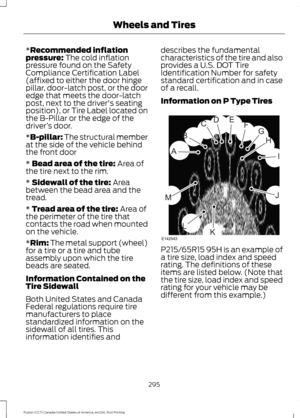Page 298*Recommended inflation
pressure: The cold inflation
pressure found on the Safety
Compliance Certification Label
(affixed to either the door hinge
pillar, door-latch post, or the door
edge that meets the door-latch
post, next to the driver's seating
position), or Tire Label located on
the B-Pillar or the edge of the
driver ’s door.
*
B-pillar: The structural member
at the side of the vehicle behind
the front door
* 
Bead area of the tire: Area of
the tire next to the rim.
* 
Sidewall of the tire:...