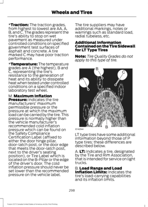 Page 301*Traction: The traction grades,
from highest to lowest are AA, A,
B, and C. The grades represent the
tire's ability to stop on wet
pavement as measured under
controlled conditions on specified
government test surfaces of
asphalt and concrete. A tire
marked C may have poor traction
performance.
*
Temperature: The temperature
grades are A (the highest), B and
C, representing the tire's
resistance to the generation of
heat and its ability to dissipate
heat when tested under controlled
conditions on...