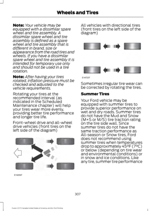 Page 310Note:
Your vehicle may be
equipped with a dissimilar spare
wheel and tire assembly. A
dissimilar spare wheel and tire
assembly is defined as a spare
wheel and tire assembly that is
different in brand, size or
appearance from the road tires and
wheels. If you have a dissimilar
spare wheel and tire assembly it is
intended for temporary use only
and should not be used in a tire
rotation.
Note: After having your tires
rotated, inflation pressure must be
checked and adjusted to the
vehicle requirements....