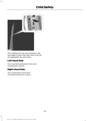 Page 32The childproof locks are located on the
rear edge of each rear door and must be
set separately for each door.
Left-Hand Side
Turn counterclockwise to lock and
clockwise to unlock.
Right-Hand Side
Turn clockwise to lock and
counterclockwise to unlock.
29
Fusion (CC7) Canada/United States of America, enUSA, First Printing Child SafetyE112197  