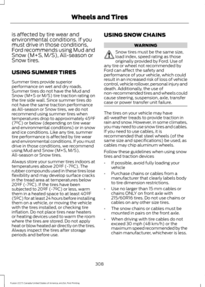 Page 311is affected by tire wear and
environmental conditions. If you
must drive in those conditions,
Ford recommends using Mud and
Snow (M+S, M/S), All-season or
Snow tires.
USING SUMMER TIRES
Summer tires provide superior
performance on wet and dry roads.
Summer tires do not have the Mud and
Snow (M+S or M/S) tire traction rating on
the tire side wall. Since summer tires do
not have the same traction performance
as All-season or Snow tires, we do not
recommend using summer tires when
temperatures drop to...