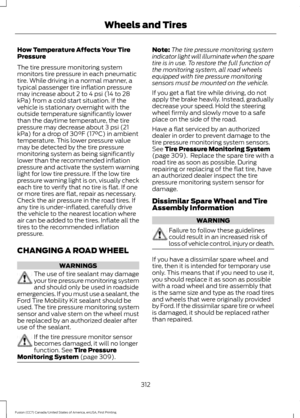 Page 315How Temperature Affects Your Tire
Pressure
The tire pressure monitoring system
monitors tire pressure in each pneumatic
tire. While driving in a normal manner, a
typical passenger tire inflation pressure
may increase about 2 to 4 psi (14 to 28
kPa) from a cold start situation. If the
vehicle is stationary overnight with the
outside temperature significantly lower
than the daytime temperature, the tire
pressure may decrease about 3 psi (21
kPa) for a drop of 30°F (17°C) in ambient
temperature. This lower...