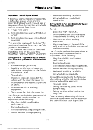 Page 316Important Use of Spare Wheel
A dissimilar spare wheel and tire assembly
is defined as a spare wheel and tire
assembly that is different in brand, size or
appearance from the road tires and wheels
and can be one of three types:
1. T-type mini-spare.
*
2. Full-size dissimilar spare with label on wheel. **
3. Full-size dissimilar spare without label
on wheel.
* This spare tire begins with the letter T for
tire size and may have Temporary Use Only
molded in the sidewall.
**  This spare tire has a label on...