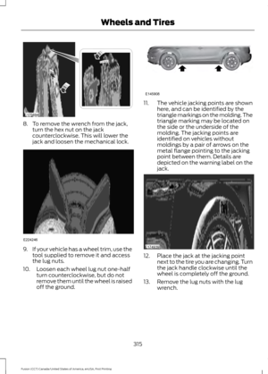 Page 3188. To remove the wrench from the jack,
turn the hex nut on the jack
counterclockwise. This will lower the
jack and loosen the mechanical lock. 9.
If your vehicle has a wheel trim, use the
tool supplied to remove it and access
the lug nuts.
10. Loosen each wheel lug nut one-half turn counterclockwise, but do not
remove them until the wheel is raised
off the ground. 11.
The vehicle jacking points are shown
here, and can be identified by the
triangle markings on the molding. The
triangle marking may be...