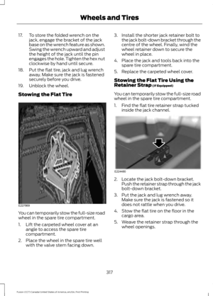 Page 32017. To store the folded wrench on the
jack, engage the bracket of the jack
base on the wrench feature as shown.
Swing the wrench upward and adjust
the height of the jack until the pin
engages the hole. Tighten the hex nut
clockwise by hand until secure.
18. Put the flat tire, jack and lug wrench away. Make sure the jack is fastened
securely before you drive.
19. Unblock the wheel.
Stowing the Flat Tire You can temporarily stow the full-size road
wheel in the spare tire compartment.
1. Lift the carpeted...