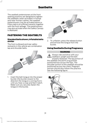 Page 34The seatbelt pretensioners at the front
seating positions are designed to tighten
the seatbelts when activated. In frontal
and near-frontal crashes, the seatbelt
pretensioners may be activated alone or,
if the crash is of sufficient severity, together
with the front airbags. The pretensioners
may also activate when the Safety Canopy
is deployed.
FASTENING THE SEATBELTS
Standard belts shown, inflatable belts
similar
The front outboard and rear safety
restraints in the vehicle are combination
lap and...