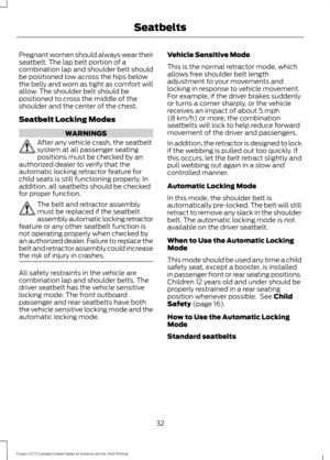 Page 35Pregnant women should always wear their
seatbelt. The lap belt portion of a
combination lap and shoulder belt should
be positioned low across the hips below
the belly and worn as tight as comfort will
allow. The shoulder belt should be
positioned to cross the middle of the
shoulder and the center of the chest.
Seatbelt Locking Modes
WARNINGS
After any vehicle crash, the seatbelt
system at all passenger seating
positions must be checked by an
authorized dealer to verify that the
automatic locking...