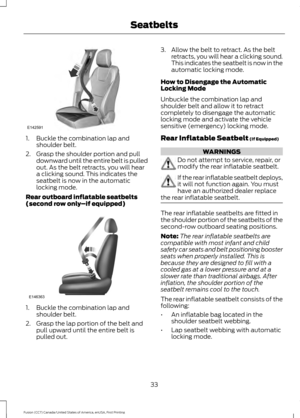 Page 361. Buckle the combination lap and
shoulder belt.
2. Grasp the shoulder portion and pull downward until the entire belt is pulled
out. As the belt retracts, you will hear
a clicking sound. This indicates the
seatbelt is now in the automatic
locking mode.
Rear outboard inflatable seatbelts
(second row only –if equipped)1. Buckle the combination lap and
shoulder belt.
2. Grasp the lap portion of the belt and pull upward until the entire belt is
pulled out. 3. Allow the belt to retract. As the belt
retracts,...