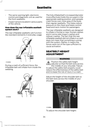 Page 37•
The same warning light, electronic
control and diagnostic unit as used for
the front seatbelts.
• Impact sensors located in various parts
of the vehicle.
How does the rear inflatable seatbelt
system work?
The rear inflatable seatbelts will function
like standard restraints in everyday usage. During a crash of sufficient force, the
inflatable belt will inflate from inside the
webbing. The fully inflated belt's increased diameter
more effectively holds the occupant in the
appropriate seating...