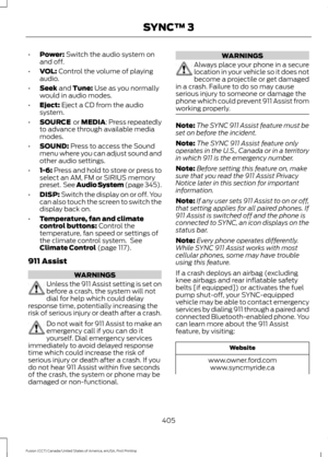 Page 408•
Power: Switch the audio system on
and off.
• VOL:
 Control the volume of playing
audio.
• Seek
 and Tune: Use as you normally
would in audio modes.
• Eject:
 Eject a CD from the audio
system.
• SOURCE 
 or MEDIA: Press repeatedly
to advance through available media
modes.
• SOUND:
 Press to access the Sound
menu where you can adjust sound and
other audio settings.
• 1-6:
 Press and hold to store or press to
select an AM, FM or SIRIUS memory
preset.  See Audio System (page 345
).
• DISP:
 Switch the...