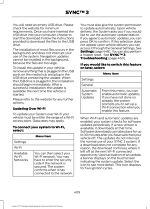 Page 412You will need an empty USB drive. Please
check the website for minimum
requirements. Once you have inserted the
USB drive into your computer, choose to
start the download. Follow the instructions
provided to download the files to the USB
drive.
The installation of most files occurs in the
background, and does not interrupt your
use of the system. Navigation updates
cannot be installed in the background,
because the files are too large.
To install the update in your vehicle,
remove anything that is...