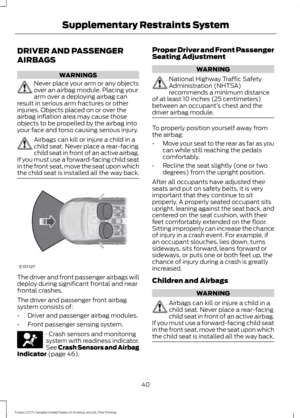 Page 43DRIVER AND PASSENGER
AIRBAGS
WARNINGS
Never place your arm or any objects
over an airbag module. Placing your
arm over a deploying airbag can
result in serious arm fractures or other
injuries. Objects placed on or over the
airbag inflation area may cause those
objects to be propelled by the airbag into
your face and torso causing serious injury. Airbags can kill or injure a child in a
child seat. Never place a rear-facing
child seat in front of an active airbag.
If you must use a forward-facing child...