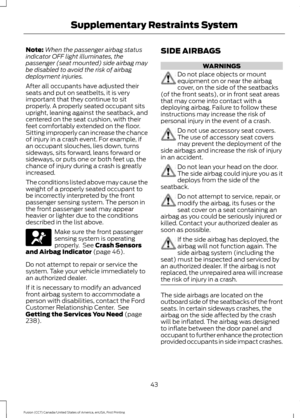 Page 46Note:
When the passenger airbag status
indicator OFF light illuminates, the
passenger (seat mounted) side airbag may
be disabled to avoid the risk of airbag
deployment injuries.
After all occupants have adjusted their
seats and put on seatbelts, it is very
important that they continue to sit
properly. A properly seated occupant sits
upright, leaning against the seatback, and
centered on the seat cushion, with their
feet comfortably extended on the floor.
Sitting improperly can increase the chance
of...