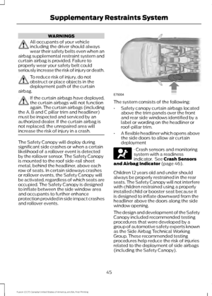 Page 48WARNINGS
All occupants of your vehicle
including the driver should always
wear their safety belts even when an
airbag supplemental restraint system and
curtain airbag is provided. Failure to
properly wear your safety belt could
seriously increase the risk of injury or death. To reduce risk of injury, do not
obstruct or place objects in the
deployment path of the curtain
airbag. If the curtain airbags have deployed,
the curtain airbags will not function
again. The curtain airbags (including
the A, B and C...