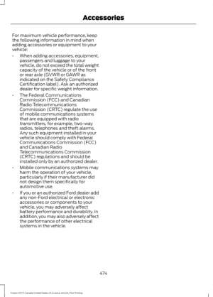 Page 477For maximum vehicle performance, keep
the following information in mind when
adding accessories or equipment to your
vehicle:
•
When adding accessories, equipment,
passengers and luggage to your
vehicle, do not exceed the total weight
capacity of the vehicle or of the front
or rear axle (GVWR or GAWR as
indicated on the Safety Compliance
Certification label). Ask an authorized
dealer for specific weight information.
• The Federal Communications
Commission (FCC) and Canadian
Radio Telecommunications...