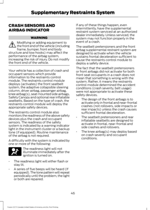 Page 49CRASH SENSORS AND
AIRBAG INDICATOR
WARNING
Modifying or adding equipment to
the front end of the vehicle (including
frame, bumper, front end body
structure and tow hooks) may affect the
performance of the airbag system,
increasing the risk of injury. Do not modify
the front end of the vehicle. Your vehicle has a collection of crash and
occupant sensors which provide
information to the restraints control
module. The restraints control module
deploys (activates) the front seatbelt
system, the adaptive...