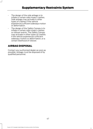 Page 50•
The design of the side airbags is to
inflate in certain side impact crashes.
Side airbags may activate in other
types of crashes if the vehicle
experiences sufficient sideways motion
or deformation.
• The design of the Safety Canopy is to
inflate in certain side impact crashes
or rollover events. The Safety Canopy
may activate in other types of crashes
if the vehicle experiences sufficient
sideways motion or deformation, or a
certain likelihood of rollover.
AIRBAG DISPOSAL
Contact your authorized...