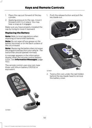 Page 531. Place the cap just forward of the key
cylinder.
2. Applying pressure to the cap, move it forward until it is in place. You may
hear a snap as it engages.
Make sure you have properly installed the
cap by trying to move it rearward.
Replacing the Battery
Note: Refer to local regulations when
disposing of transmitter batteries.
Note: Do not wipe off any grease on the
battery terminals or on the back surface of
the circuit board.
Note:  Replacing the battery does not erase
the programmed key from your...