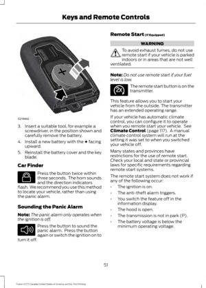 Page 543. Insert a suitable tool, for example a
screwdriver, in the position shown and
carefully remove the battery.
4. Install a new battery with the + facing
upward.
5. Reinstall the battery cover and the key
blade.
Car Finder Press the button twice within
three seconds.  The horn sounds
and the direction indicators
flash.  We recommend you use this method
to locate your vehicle, rather than using
the panic alarm.
Sounding the Panic Alarm
Note: The panic alarm only operates when
the ignition is off. Press the...