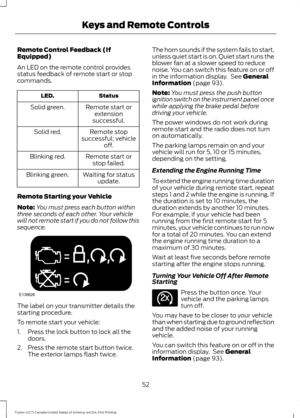 Page 55Remote Control Feedback (If
Equipped)
An LED on the remote control provides
status feedback of remote start or stop
commands.
Status
LED.
Remote start orextension
successful.
Solid green.
Remote stop
successful; vehicle off.
Solid red.
Remote start orstop failed.
Blinking red.
Waiting for statusupdate.
Blinking green.
Remote Starting your Vehicle
Note: You must press each button within
three seconds of each other. Your vehicle
will not remote start if you do not follow this
sequence. The label on your...