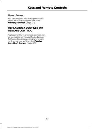 Page 56Memory Feature
You can program your intelligent access
key to recall memory positions. See
Memory Function (page 131).
REPLACING A LOST KEY OR
REMOTE CONTROL
Replacement keys or remote controls can
be purchased from an authorized dealer.
Authorized dealers can program remote
controls for your vehicle.  See 
Passive
Anti-Theft System (page 65).
53
Fusion (CC7) Canada/United States of America, enUSA, First Printing Keys and Remote Controls 