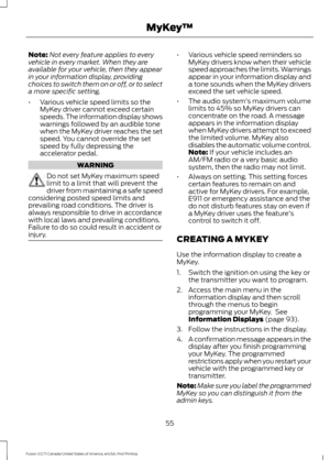 Page 58Note:
Not every feature applies to every
vehicle in every market. When they are
available for your vehicle, then they appear
in your information display, providing
choices to switch them on or off, or to select
a more specific setting.
• Various vehicle speed limits so the
MyKey driver cannot exceed certain
speeds. The information display shows
warnings followed by an audible tone
when the MyKey driver reaches the set
speed. You cannot override the set
speed by fully depressing the
accelerator pedal....